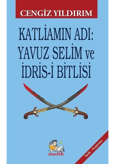 Katliamın Adı: Yavuz Selim ve İdris-i Bitlisi - Cengiz Yıldırım - İtalik Yayınları
