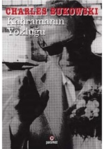 Kahramanın Yokluğu - Charles Bukowski - Parantez Gazetecilik ve Yayıncılık
