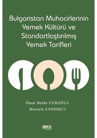 Bulgaristan Muhacirlerinin Yemek Kültürü ve Standartlaştırılmış Yemek Tarifleri - Mustafa Sandıkcı - Gece Kitaplığı