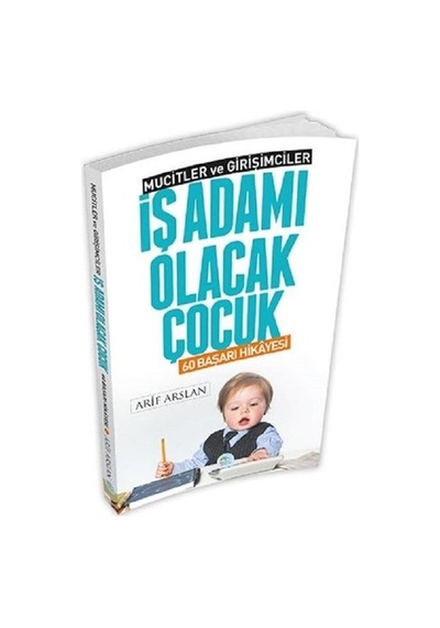 İş Adamı Olacak Çocuk-60 Başarı Hikayesi-Mucitler ve Girişimciler - Arif Arslan - Mavi Çatı Yayınları