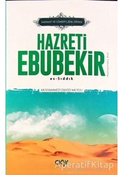 Sadakat ve Cömertliğin Zirvesi Hazreti Ebubekir (R.A) Es Sıddık  - Muhammed Zahid Mutlu  - Çığır Yayınları