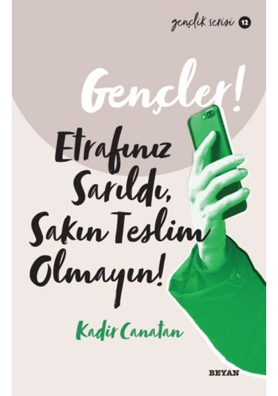 Gençler! Etrafınız Sarıldı Sakın Teslim Olmayın! Gençlik Serisi 12 - Kadir Canatan - Beyan Yayınları