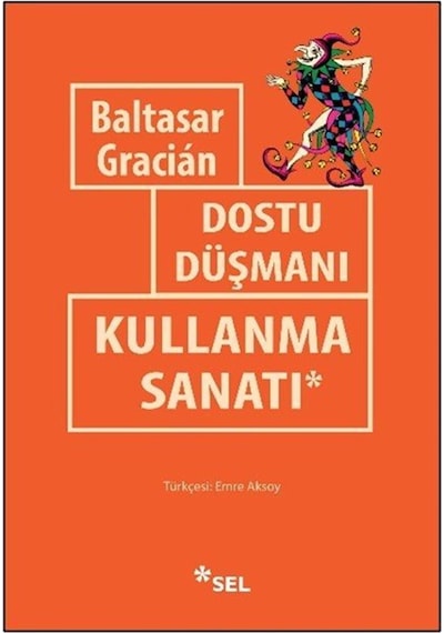 Dostu Düşmanı Kullanma Sanatı / Baltasar Gracian