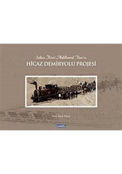 Sultan İkinci Abdülhamid Han'ın Hicaz Demiryolu Projesi - Ömer Faruk Yılmaz - Çamlıca Basım Yayın