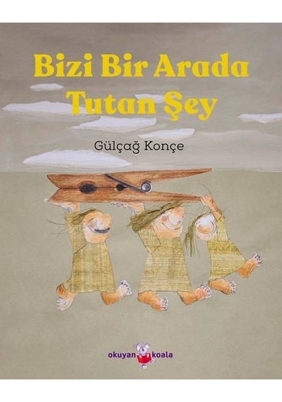 Bizi Bir Arada Tutan Şey - Gülçağ Konçe - Okuyan Koala
