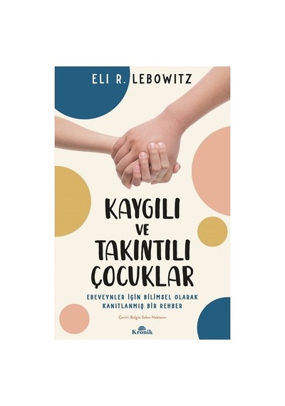 Kronik Kitap Kronik Kaygılı Ve Takıntılı Çocuklar Ebeveynler İçin Bilimsel Rehber Eli R. Lebowitz