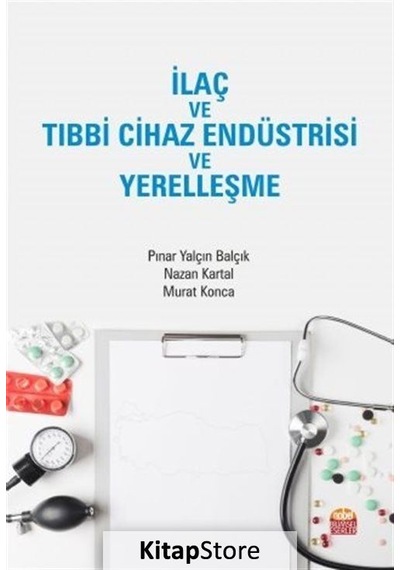İlaç ve Tıbbi Cihaz Endüstrisi ve Yerelleşme - Murat Konca - Nobel Bilimsel Eserler