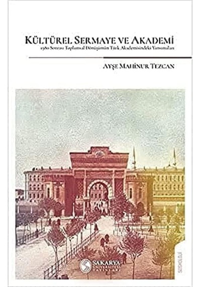 Kültürel Sermaye Ve Akademi: 1980 Sonrası Toplumsal Dönüşümün Türkakademisindeki Yansımaları