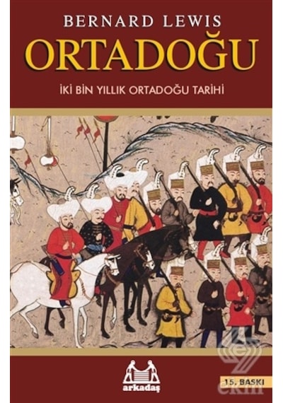 Ortadoğu - İki Bin Yıllık Ortadoğu Tarihi - Bernard Lewis - Arkadaş Yayıncılık