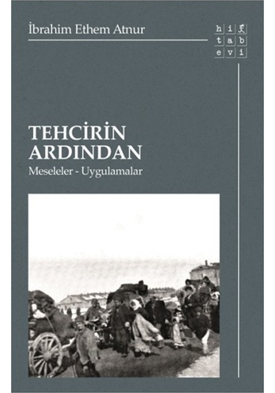 Tehcirin Ardından: Meseleler - Uygulamalar - İbrahim Ethem Atnur - Hitabevi