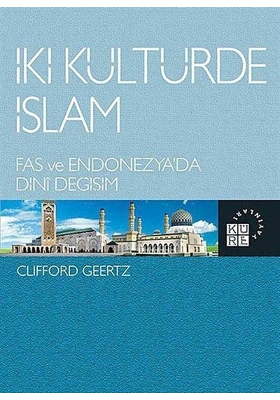 İki Kültürde İslam  - Fas ve Endonezya'da Dini Değişim  - Clifford Geertz  - Küre Yayınları