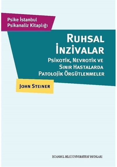 Ruhsal İnzivalar: Psikotik Nevrotik ve Sınır Hastalarda Patolojik Örgütlenmeler - John Steiner - İstanbul Bilgi Üniv.Yayınları