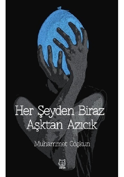 Her Şeyden Biraz Aşktan Azıcık - Muhammet Coşkun - Luna Yayınları