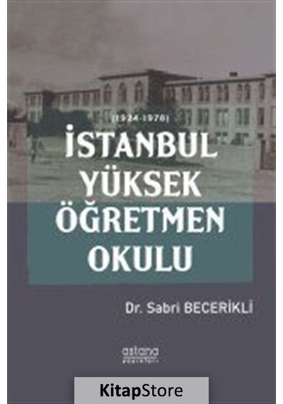 İstanbul Yüksek Öğretmen Okulu - Sabri Becerikli - Astana Yayınları