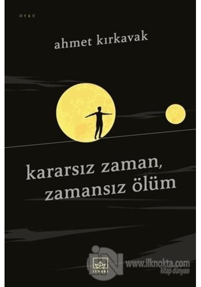 Kararsız Zaman-Zamansız Ölüm - Ahmet Kırkavak - İthaki Yayınları
