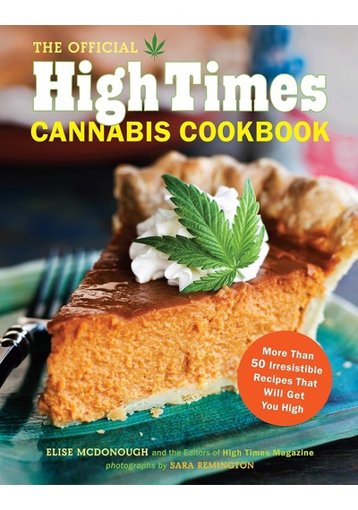 The Official High Times Cannabis Cookbook: More Than 50 Irresistible Recipes That Will Get You High