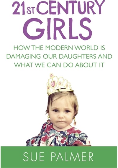21st Century Girls: How The Modern World İs Damaging Our Daughters And What We Can Do About It
