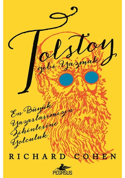 Tolstoy Gibi Yazmak: En Büyük Yazarlarımızın Zihinlerine Yolculuk - Richard Cohen