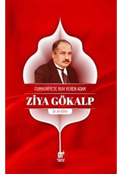 Cumhuriyet'e Ruh Veren Adam Ziya Gökalp / Ali Güler