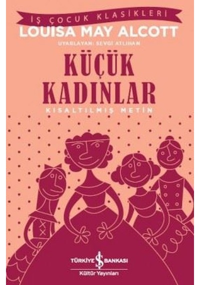 Küçük Kadınlar-Kısaltılmış Metin - Louisa May Alcott - İş Bankası Kültür Yayınları