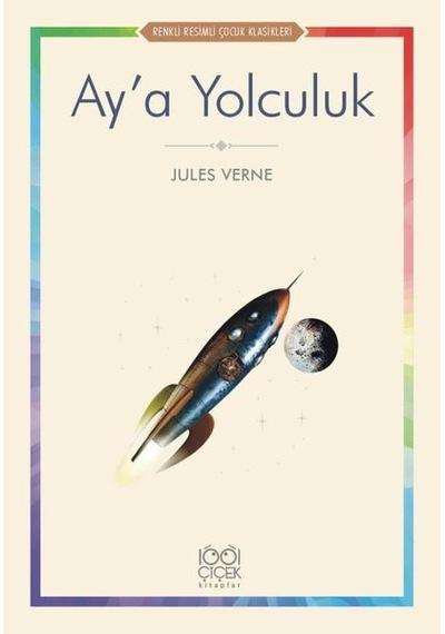 Aya Yolculuk - Renkli Resimli Çocuk Klasikleri - Jules Verne - 1001 Çiçek