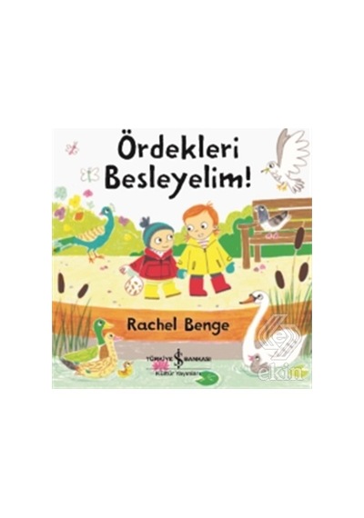 Ördekleri Besleyelim! - Rachel Benge - İş Bankası Kültür Yayınları