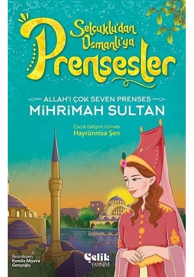 Allah'ı Çok Seven Prenses Mihrimah Sultan - Selçuklu'dan Osmanlı'ya Prensesler - Hayrünnisa Şen - Çelik Yayınevi