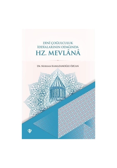 Hz. Mevlana - Dini Çoğulculuk İddialarının Odağında - Nurhan Ramazanoğlu Özcan - Türkiye Diyanet Vakfı Yayınları