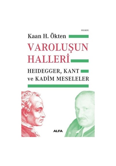 Varoluşun Halleri: Heidegger - Kant ve Kadim Meseleler - Kaan H. Ökten - Alfa Yayıncılık