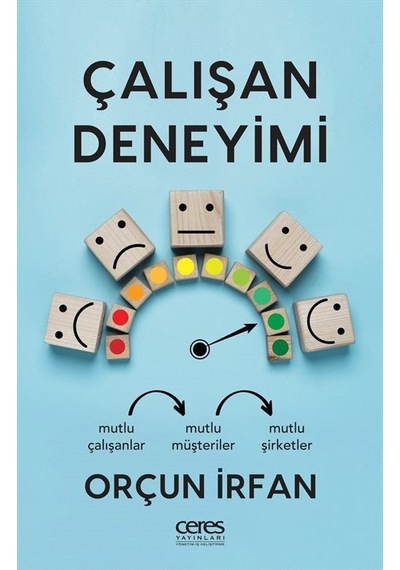 Çalışan Deneyimi - Mutlu Çalışanlar Mutlu Müşteriler Mutlu Şirketler - Orçun İrfan - Ceres Yayınları