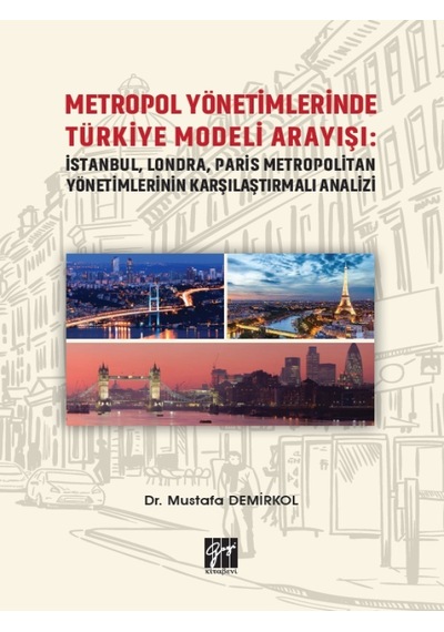 Gazi Kitabevi - Metropol Yönetimlerinde Türkiye Modeli Arayışı: İstanbul, Londra, Paris Metropolitan Yönetimlerinin Karşılaştırmalı Analizi