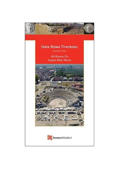 İznik Roma Tiyatrosu - Arkeolojik Rehber - Ali Kazım Öz - Homer Kitabevi