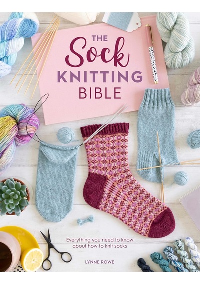 The Sock Knitting Bible: Everything You Need To Know About How To Knit Socks