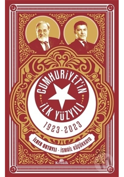 Cumhuriyet'in İlk Yüzyılı 1923-2023 - İlber Ortaylı -  İsmail Küçükkaya - Kronik Kitap
