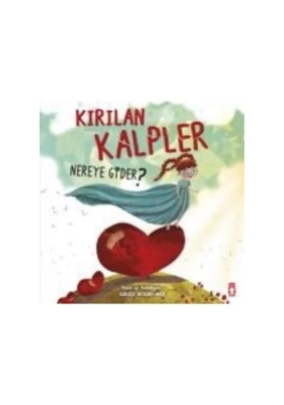 Kırılan Kalpler Nereye Gider? Gülşen Arslan Akça Timaş Çocuk Y