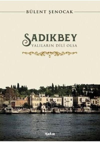 Sadıkbey - Yalıların Dili Olsa - Bülent Şenocak - Yakın Kitabevi