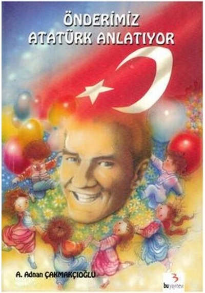 Önderimiz Atatürk Anlatıyor - A. Adnan Çakmakçıoğlu - Bu Yayınevi