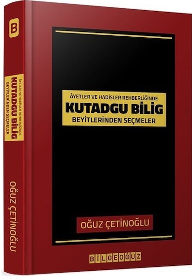Ayetler ve Hadisler Rehberliğinde Kutadgu Bilig Beyitlerinden Seçmeler- Bilgeoğuz Yayınları