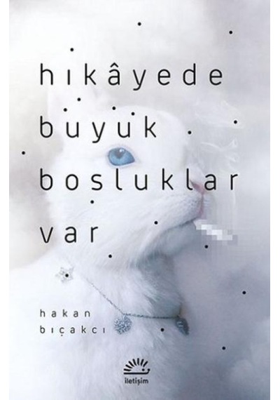 Hikayede Büyük Boşluklar Var - Hakan Bıçakcı - İletişim Yayınları