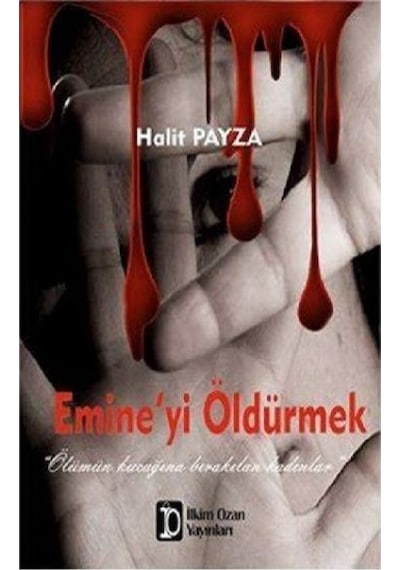 Emine'yi Öldürmek - Halit Payza - İlkim Ozan Yayınları