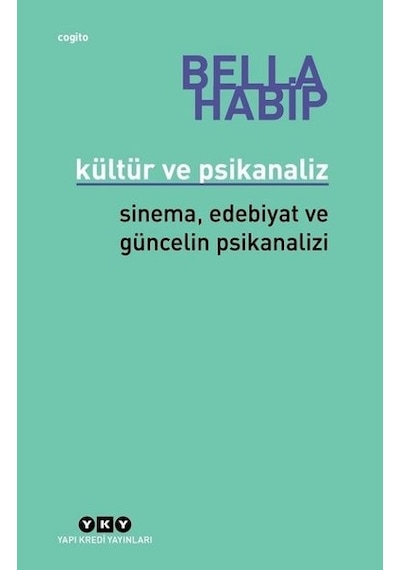 Kültür ve Psikanaliz-Sinema Edebiyat ve Güncelin Psikanalizi - Bella Habip - Yapı Kredi Yayınları