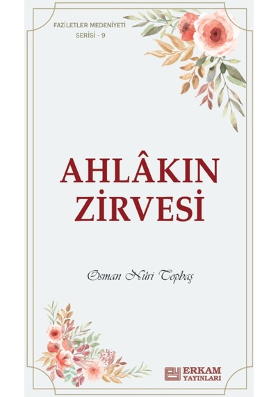 Faziletler Medeniyeti Serisi - 9 / Ahlakın Zirvesi - Osman Nuri T 9786254400810