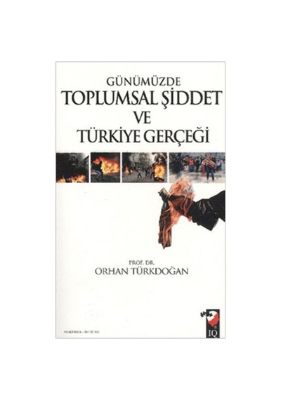 Günümüzde Toplumsal Şiddet ve Türkiye Gerçeği - Orhan Türkdoğan - IQ Kültür Sanat Yayıncılık