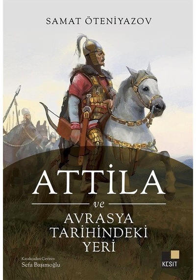 Attila Ve Avrasya Tarihindeki Yeri / Samat Öteniyazov