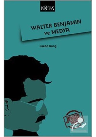 Walter Benjamin ve Medya - Jaeho Kang - Kafka Kitap