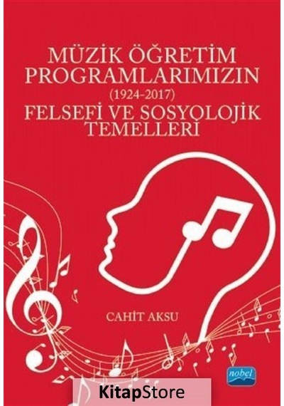 Müzik Öğretim Programlarımızın Felsefi ve Sosyolojik Temelleri 1924 - 2017 - Cahit Aksu - Nobel Akademik Yayıncılık