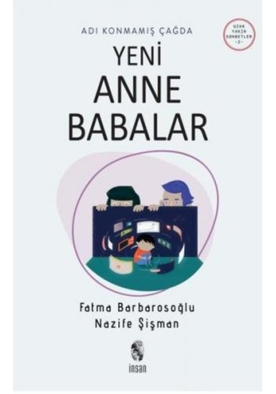 Adı Konmamış Çağda Yeni Anne Babalar - Uzak Yakın Sohbetler 2 - Fatma Barbarosoğlu - İnsan Yayınları