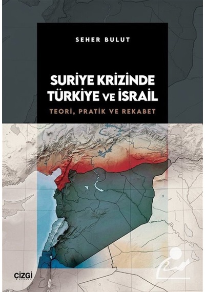 Suriye Krizinde Türkiye Ve İsrail / Teori, Pratik Ve Rekabet /...