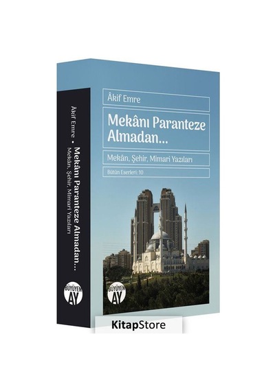 Mekanı Paranteze Almadan Mekan - Şehir - Mimari Yazıları - İstanbul Yazıları 1910 - 1951 - Akif Emre - Büyüyenay Yayınları