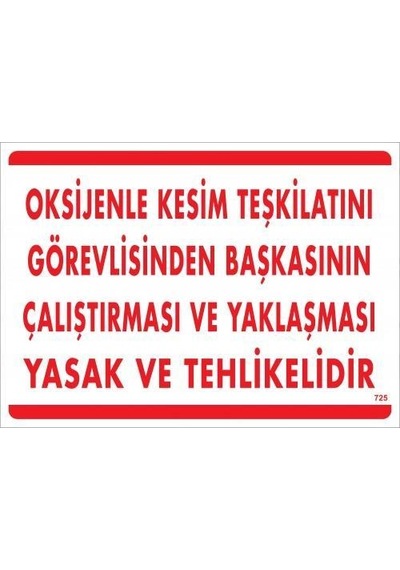 Oksijenle Kesim Teskilatını Görevlisinden Başkasının Çalıştırması Ve Yak Uyarı Levhası 25x35 Kod:725